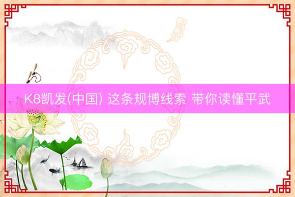 K8凯发(中国) 这条规博线索 带你读懂平武