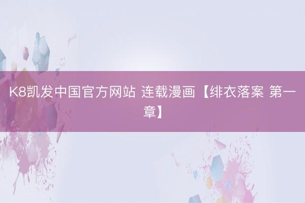 K8凯发中国官方网站 连载漫画【绯衣落案 第一章】