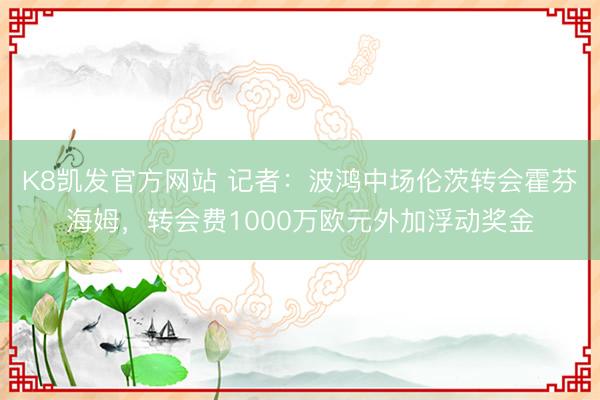 K8凯发官方网站 记者:波鸿中场伦茨转会霍芬海姆,转会费1000万欧元外加浮动奖金