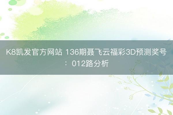 K8凯发官方网站 136期聂飞云福彩3D预测奖号:012路分析