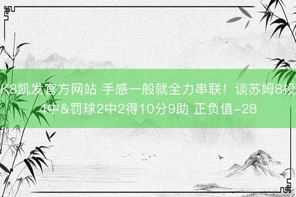 K8凯发官方网站 手感一般就全力串联！谈苏姆8投4中&罚球2中2得10分9助 正负值-28