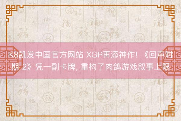 K8凯发中国官方网站 XGP再添神作! 《回声时期 2》凭一副卡牌， 重构了肉鸽游戏叙事上限