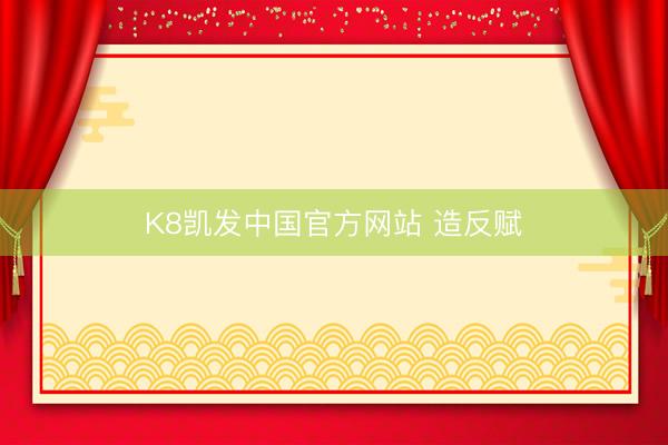 K8凯发中国官方网站 造反赋