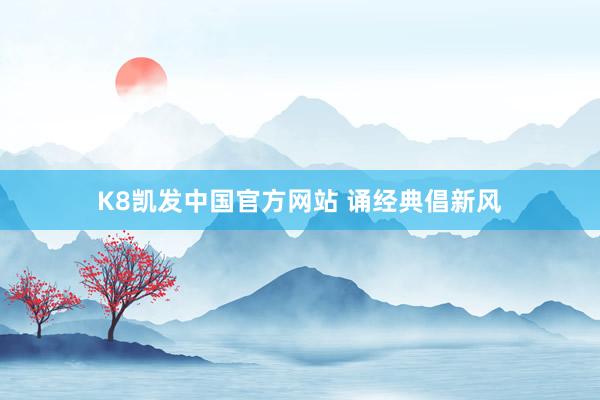 K8凯发中国官方网站 诵经典倡新风